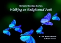 Walking An Enlightened Path path to enlightenment, a miracle, Miracle Monday, Audio, Lecture, Audio Lecture, Robin Duncan, Miracle Center Ca, what is enlightenment, In miracles, ACIM, enlightened by, What is Acim,